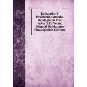 

Книга Embajador Y Hechicero. Comedia De Magia En Tres Actos Y En Verso, Original De Mariano Pina (Spanish Edition)