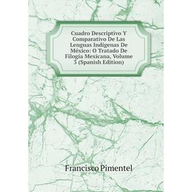 

Книга Cuadro Descriptivo Y Comparativo De Las Lenguas Indígenas De México: O Tratado De Filogía Mexicana, Volume 3 (Spanish Edition)