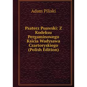 

Книга Psaterz Puawski: Z Kodeksu Pergaminowego Ksicia Wadysawa Czartoryskiego (Polish Edition)