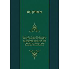 

Книга Histoire Du Maréchal De Boucicaut: Grand Connêtable De L'empire De Constantinople, Gouverneur Pour Le Roi De L'état De Gennes, Des Provinces D