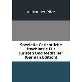 

Книга Spezielle Gerichtliche Psychiatrie Für Juristen Und Mediziner (German Edition)