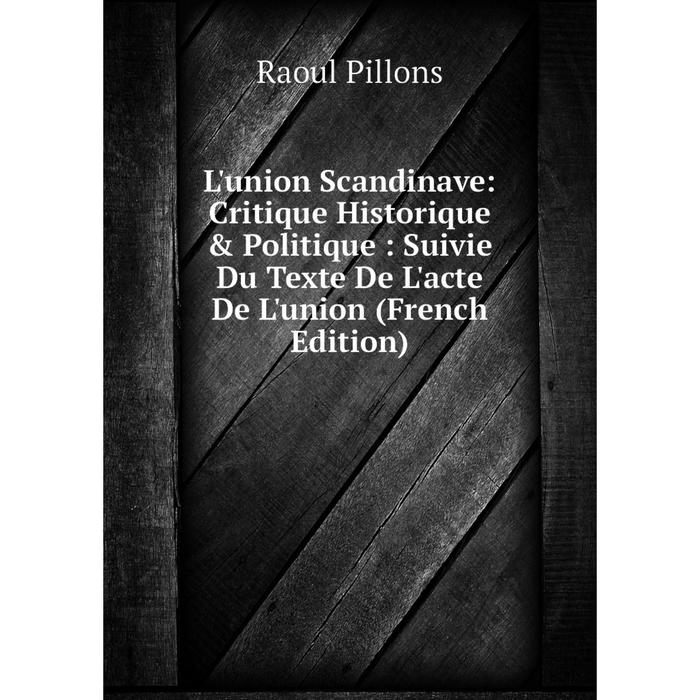 фото Книга l'union scandinave: critique historique & politique: suivie du texte de l'acte de l'union nobel press