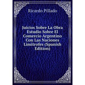 

Книга Juicios Sobre La Obra Estudio Sobre El Comercio Argentino Con Las Naciones Limítrofes