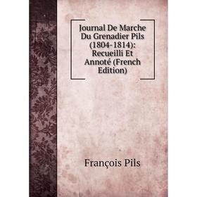 

Книга Journal De Marche Du Grenadier Pils (1804-1814): Recueilli Et Annoté