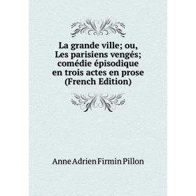 

Книга La grande ville; ou, Les parisiens vengés; comédie épisodique en trois actes en prose