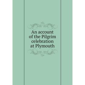 

Книга An account of the Pilgrim celebration at Plymouth