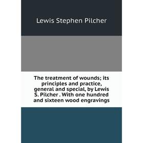 

Книга The treatment of wounds; its principles and practice, general and special, by Lewis S. Pilcher. With one hundred and sixteen wood engravings