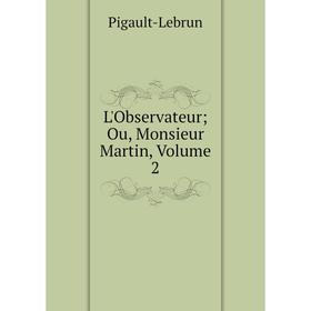 

Книга L'Observateur; Ou, Monsieur Martin, Volume 2