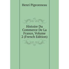 

Книга Histoire Du Commerce De La France, Volume 2 (French Edition)