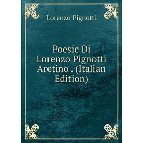 

Книга Poesie Di Lorenzo Pignotti Aretino. (Italian Edition)