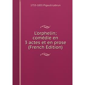 

Книга L'orphelin; comédie en 3 actes et en prose