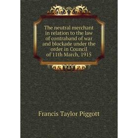 

Книга The neutral merchant in relation to the law of contraband of war and blockade under the order in Council of 11th March, 1915
