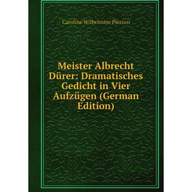 

Книга Meister Albrecht Dürer: Dramatisches Gedicht in Vier Aufzügen