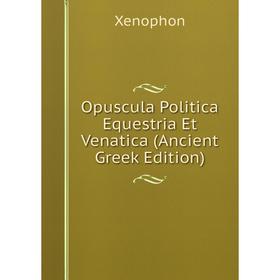 

Книга Opuscula Politica Equestria Et Venatica (Ancient Greek Edition)