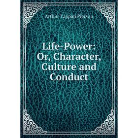 

Книга Life-Power: or Character, Culture and Conduct