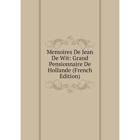 

Книга Memoires De Jean De Wit: Grand Pensionnaire De Hollande