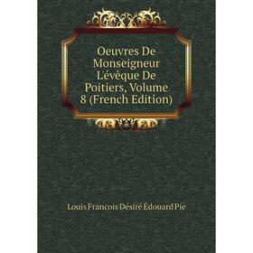 

Книга Oeuvres De Monseigneur L'évêque De Poitiers, Volume 8