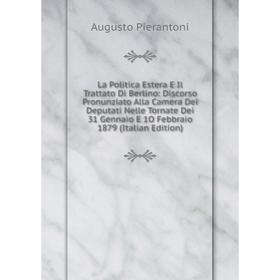 

Книга La Politica Estera E Il Trattato Di Berlino: Discorso Pronunziato Alla Camera Dei Deputati Nelle Tornate Dei 31 Gennaio E 1O Febbraio 1879 d