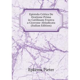 

Книга Epistola Critica De Oratione Prima in Catilinam Frustra a Cicerone Abiudicata (Italian Edition)