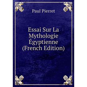 

Книга Essai Sur La Mythologie Égyptienne (French Edition)