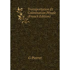 

Книга Transportation Et Colonisation Pénale (French Edition)