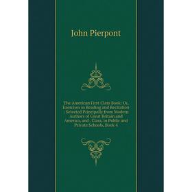 

Книга The American First Class Book: Or, Exercises in Reading and Recitation: Selected Principally from Modern Authors of Great Britain and America an