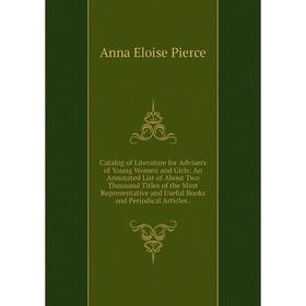

Книга Catalog of Literature for Advisers of Young Women and Girls: An Annotated List of About Two Thousand Titles of the Most Representative and Usefu