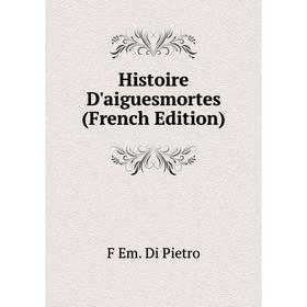 

Книга Histoire D'aiguesmortes (French Edition)