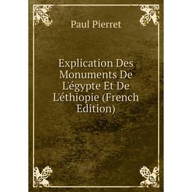 

Книга Explication Des Monuments De L'égypte Et De L'éthiopie (French Edition)