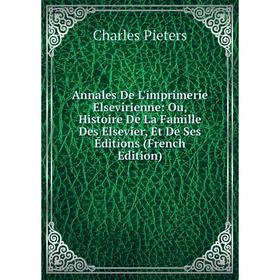 

Книга Annales De L'imprimerie Elsevirienne: Ou, Histoire De La Famille Des Elsevier, Et De Ses Éditions (French Edition)