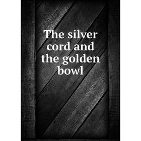 

Книга The silver cord and the golden bowl