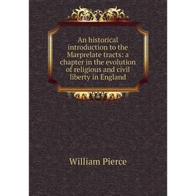 

Книга An historical introduction to the Marprelate tracts: a chapter in the evolution of religious and civil liberty in England