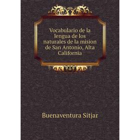 

Книга Vocabulario de la lengua de los naturales de la mision de San Antonio, Alta California
