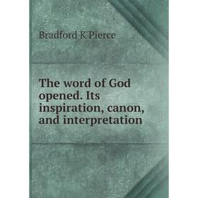 

Книга The word of God opened. Its inspiration, canon, and interpretation