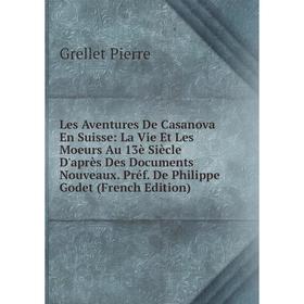 

Книга Les Aventures De Casanova En Suisse: La Vie Et Les Moeurs Au 13è Siècle D'après Des Documents Nouveaux Préf De Philippe Godet
