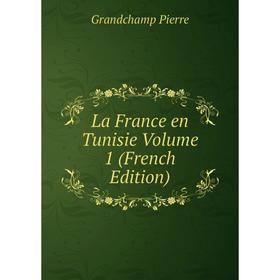 

Книга La France en Tunisie Volume 1