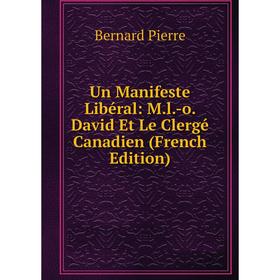

Книга Un Manifeste Libéral: M.l.-o. David Et Le Clergé Canadien (French Edition)