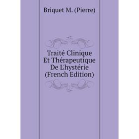

Книга Traité Clinique Et Thérapeutique De L'hystérie (French Edition)
