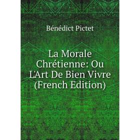 

Книга La Morale Chrétienne: Ou L'Art De Bien Vivre