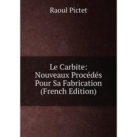 

Книга Le Carbite: Nouveaux Procédés Pour Sa Fabrication