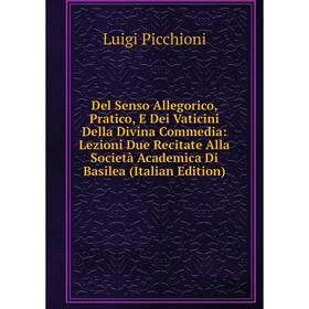 

Книга Del Senso Allegorico, Pratico, E Dei Vaticini Della Divina Commedia: Lezioni Due Recitate Alla Società Academica Di Basilea (Italian Edition)