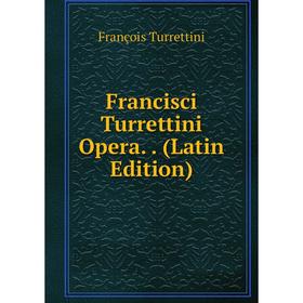 

Книга Francisci Turrettini Opera. (Latin Edition)