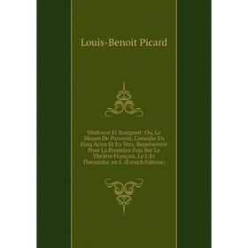 

Книга Médiocre Et Rampant: Ou, Le Moyen De Parvenir, Comédie En Einq Actes Et En Vers, Représentée Pour La Première Fois Sur Le Théâtre Français, Le L