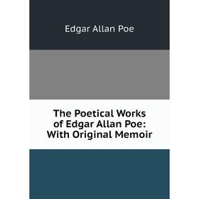 

Книга The Poetical Works of Edgar Allan Poe: With Original Memoir