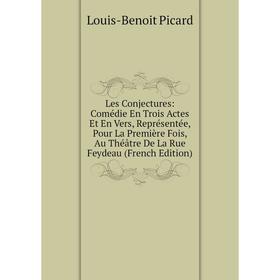 

Книга Les Conjectures: Comédie En Trois Actes Et En Vers, Représentée, Pour La Première Fois, Au Théâtre De La Rue Feydeau