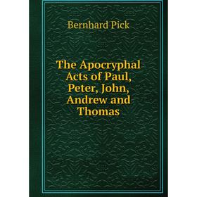 

Книга The Apocryphal Acts of Paul, Peter, John, Andrew and Thomas