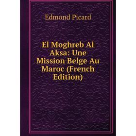 

Книга El Moghreb Al Aksa: Une Mission Belge Au Maroc (French Edition)