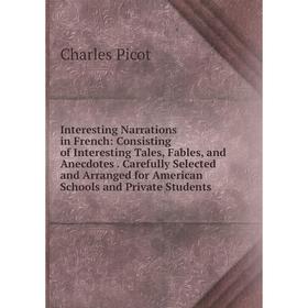 

Книга Interesting Narrations in French: Consisting of Interesting Tales, Fables, and Anecdotes . Carefully Selected and Arranged for American Schools