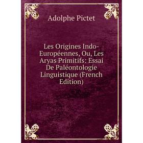 

Книга Les Origines Indo-Européennes, Ou, Les Aryas Primitifs: Essai De Paléontologie Linguistique