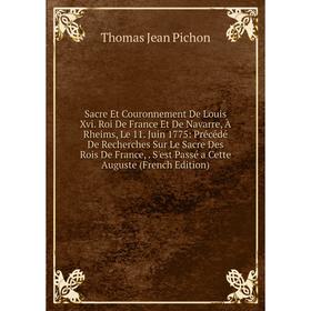 

Книга Sacre Et Couronnement De Louis Xvi. Roi De France Et De Navarre, À Rheims, Le 11. Juin 1775: Précédé De Recherches Sur Le Sacre Des Rois De Fran